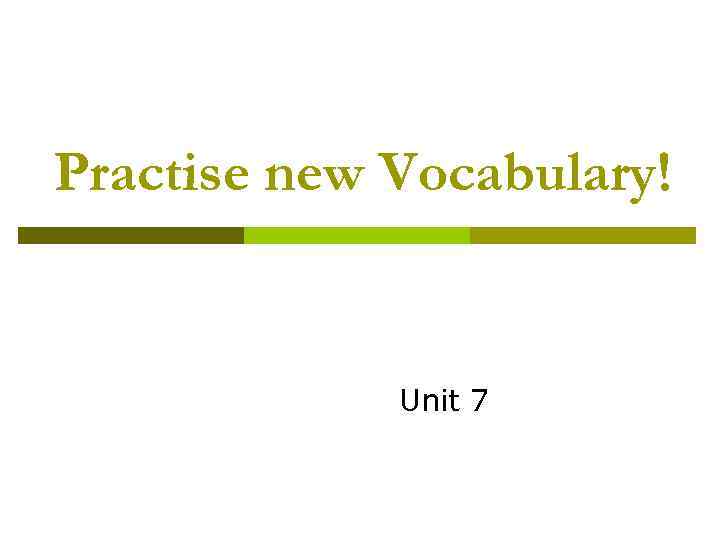 Practise new Vocabulary! Unit 7 