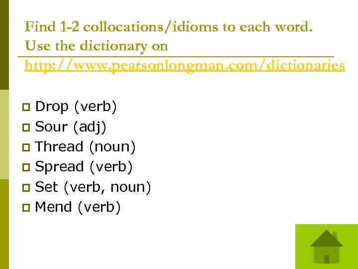 Find 1 -2 collocations/idioms to each word. Use the dictionary on http: //www. pearsonlongman.