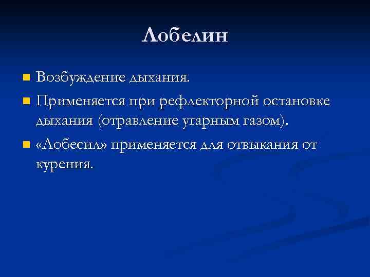 Лобелин Возбуждение дыхания. n Применяется при рефлекторной остановке дыхания (отравление угарным газом). n «Лобесил»