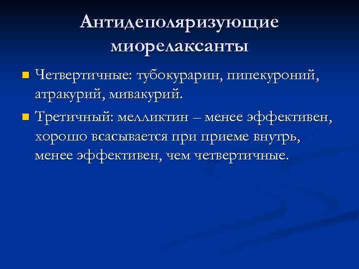 Антидеполяризующие миорелаксанты Четвертичные: тубокурарин, пипекуроний, атракурий, мивакурий. n Третичный: мелликтин – менее эффективен, хорошо