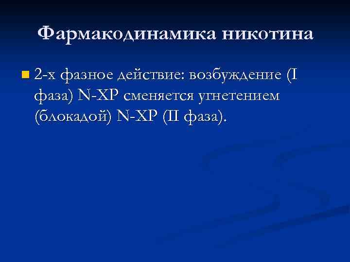 Фармакодинамика никотина n 2 -х фазное действие: возбуждение (I фаза) N-ХР сменяется угнетением (блокадой)