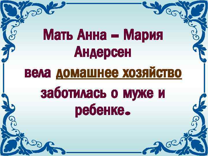 Мать Анна - Мария Андерсен вела домашнее хозяйство заботилась о муже и ребенке. 