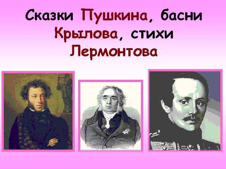 Сказки Пушкина, басни Крылова, стихи Лермонтова 