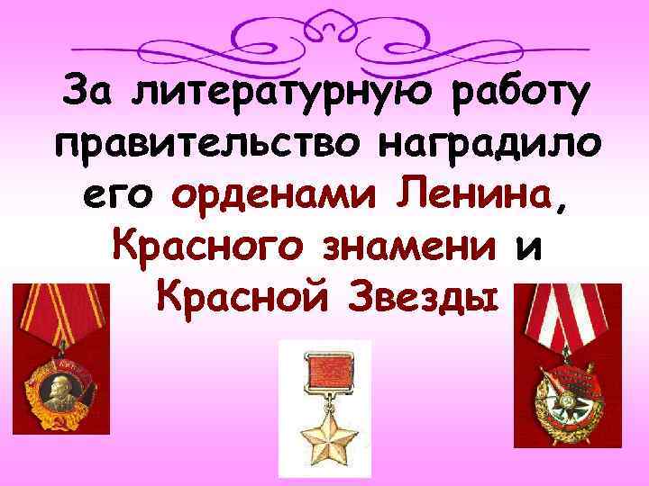 За литературную работу правительство наградило его орденами Ленина, Красного знамени и Красной Звезды 