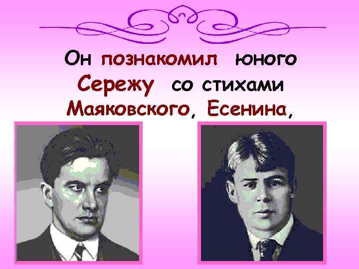 Он познакомил юного Сережу со стихами Маяковского, Есенина, 