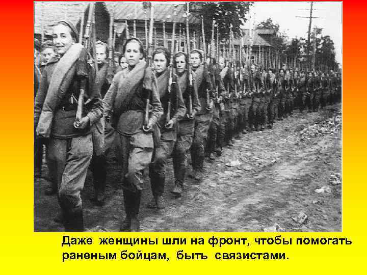 Даже женщины шли на фронт, чтобы помогать раненым бойцам, быть связистами. 