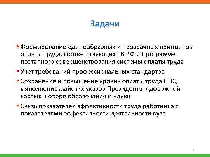 Задачи • Формирование единообразных и прозрачных принципов оплаты труда, соответствующих ТК РФ и Программе