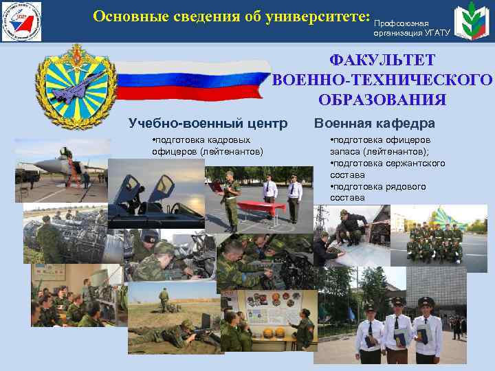 Основные сведения об университете: Профсоюзная организация УГАТУ ФАКУЛЬТЕТ ВОЕННО-ТЕХНИЧЕСКОГО ОБРАЗОВАНИЯ Учебно-военный центр • подготовка