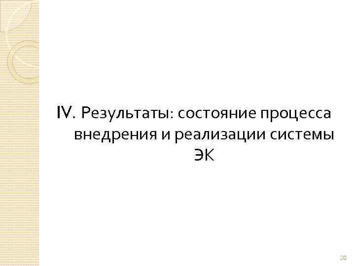 IV. Результаты: состояние процесса внедрения и реализации системы ЭК 20 