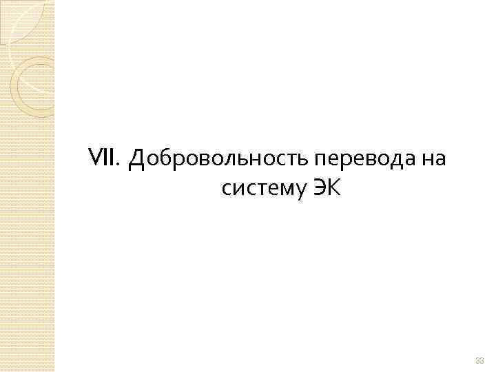 VII. Добровольность перевода на систему ЭК 33 