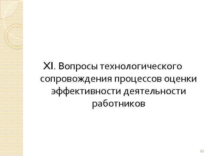 XI. Вопросы технологического сопровождения процессов оценки эффективности деятельности работников 63 