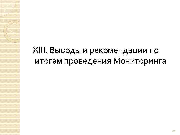 XIII. Выводы и рекомендации по итогам проведения Мониторинга 75 