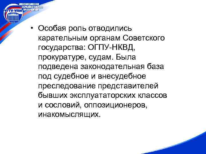  • Особая роль отводились карательным органам Советского государства: ОГПУ-НКВД, прокуратуре, судам. Была подведена