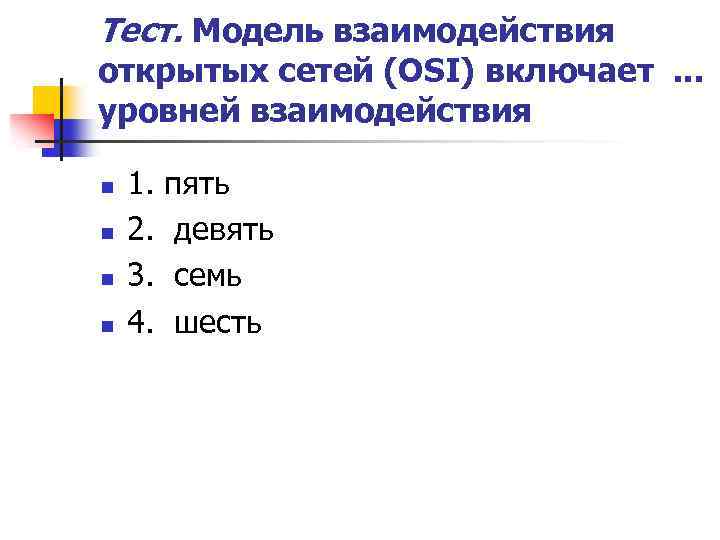 Тест. Модель взаимодействия открытых сетей (OSI) включает . . . уровней взаимодействия n n
