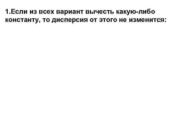 1. Если из всех вариант вычесть какую-либо константу, то дисперсия от этого не изменится: