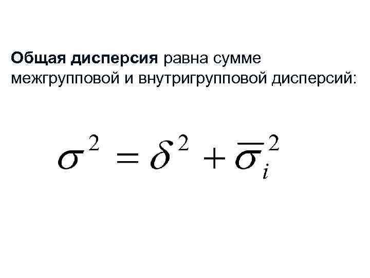 Общая дисперсия равна сумме межгрупповой и внутригрупповой дисперсий: 