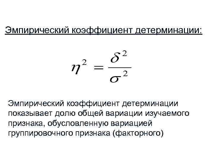 Эмпирический коэффициент детерминации: Эмпирический коэффициент детерминации показывает долю общей вариации изучаемого признака, обусловленную вариацией