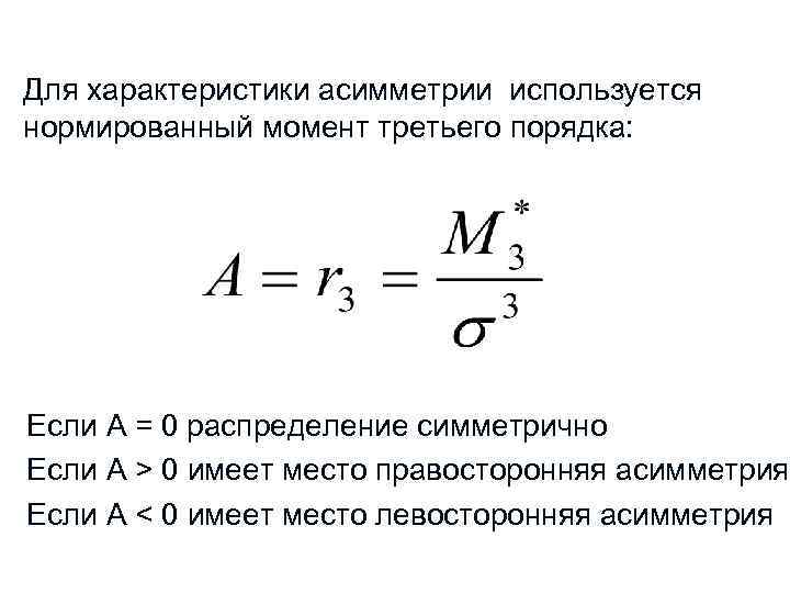 Для характеристики асимметрии используется нормированный момент третьего порядка: Если А = 0 распределение симметрично