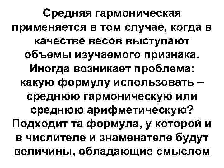 Средняя гармоническая применяется в том случае, когда в качестве весов выступают объемы изучаемого признака.