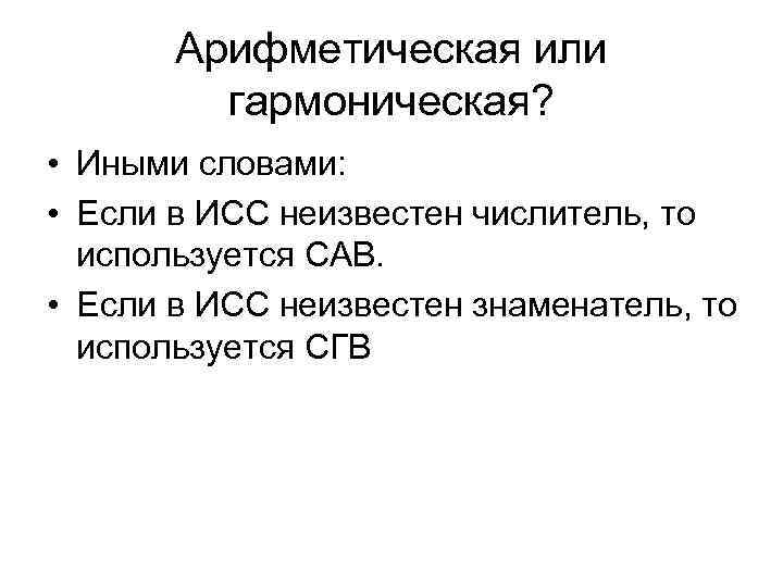 Арифметическая или гармоническая? • Иными словами: • Если в ИСС неизвестен числитель, то используется