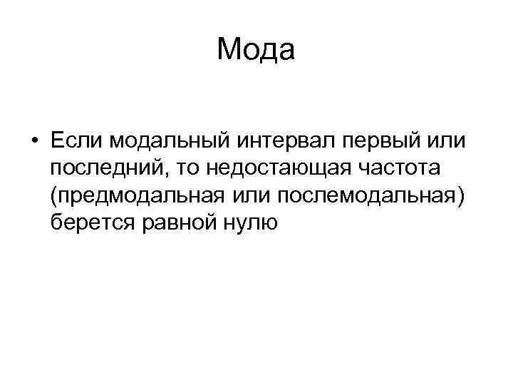 Мода • Если модальный интервал первый или последний, то недостающая частота (предмодальная или послемодальная)