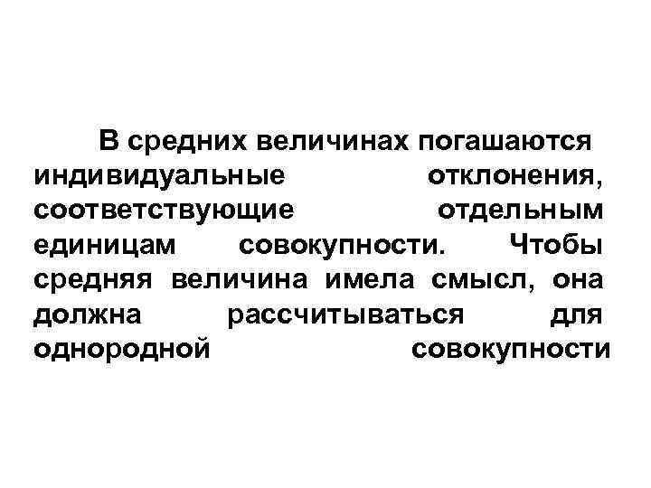 В средних величинах погашаются индивидуальные отклонения, соответствующие отдельным единицам совокупности. Чтобы средняя величина имела