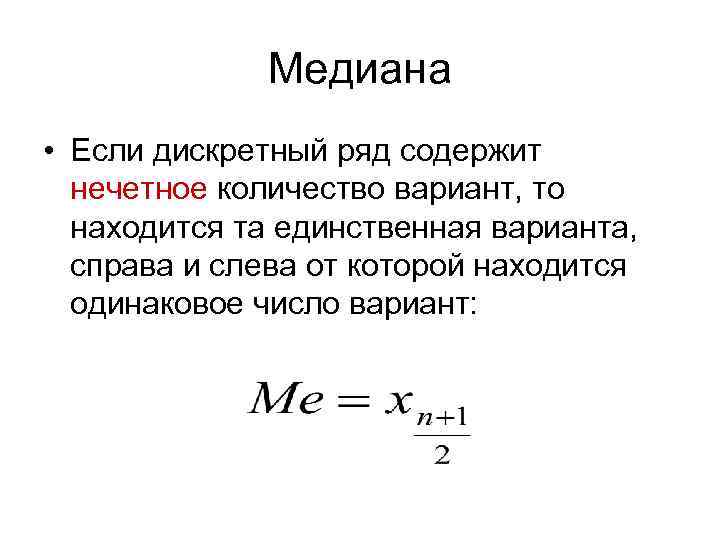 Медиана • Если дискретный ряд содержит нечетное количество вариант, то находится та единственная варианта,