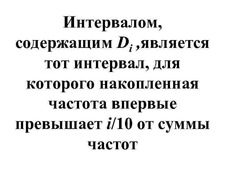 Интервалом, содержащим Di , является тот интервал, для которого накопленная частота впервые превышает i/10