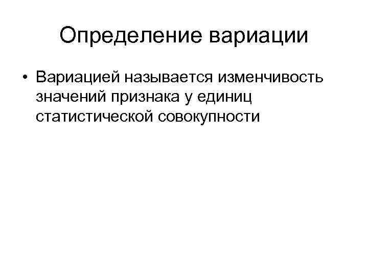 Определение вариации • Вариацией называется изменчивость значений признака у единиц статистической совокупности 