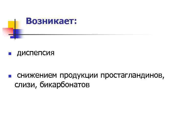 Возникает: n n диспепсия снижением продукции простагландинов, слизи, бикарбонатов 