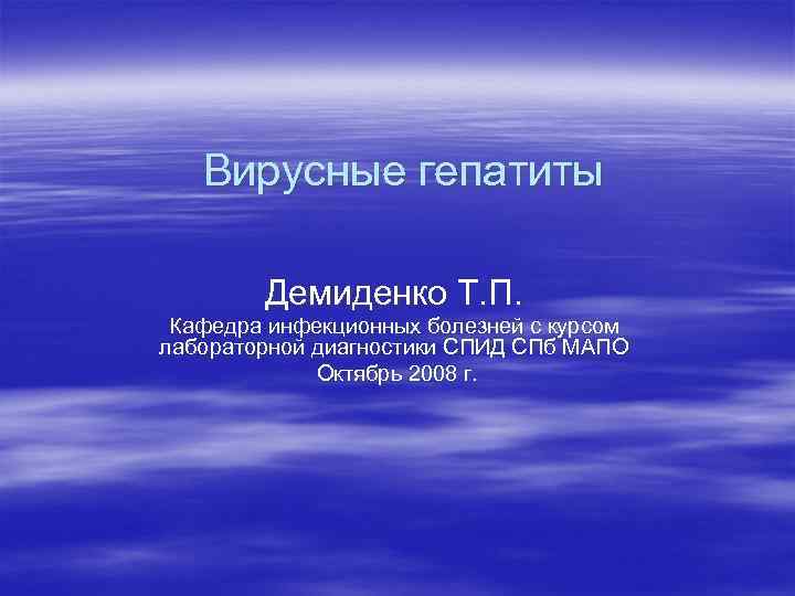 Вирусные гепатиты Демиденко Т. П. Кафедра инфекционных болезней с курсом лабораторной диагностики СПИД СПб