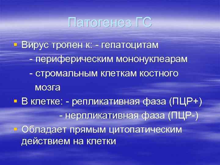 Патогенез ГС § Вирус тропен к: - гепатоцитам - периферическим мононуклеарам - стромальным клеткам