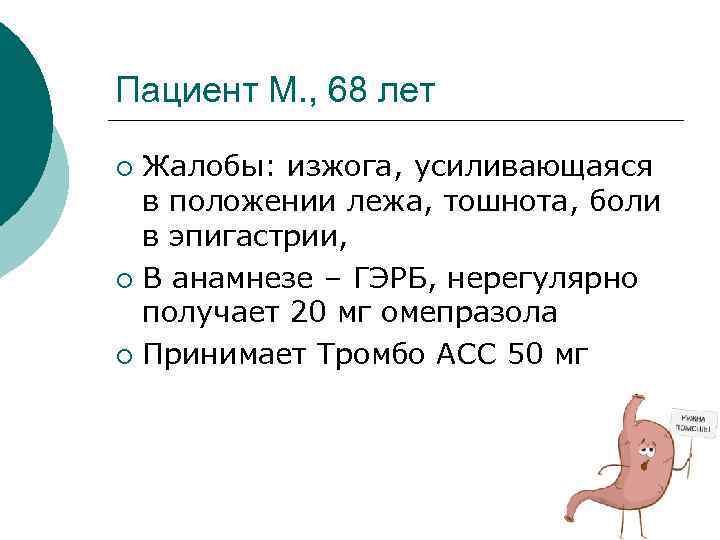 Пациент М. , 68 лет Жалобы: изжога, усиливающаяся в положении лежа, тошнота, боли в