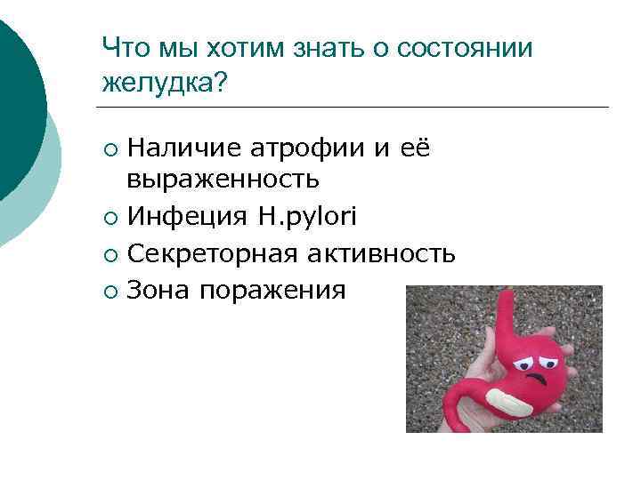 Что мы хотим знать о состоянии желудка? Наличие атрофии и её выраженность ¡ Инфеция