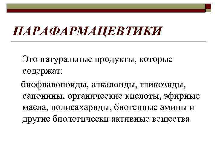 ПАРАФАРМАЦЕВТИКИ Это натуральные продукты, которые содержат: биофлавоноиды, алкалоиды, гликозиды, сапонины, органические кислоты, эфирные масла,