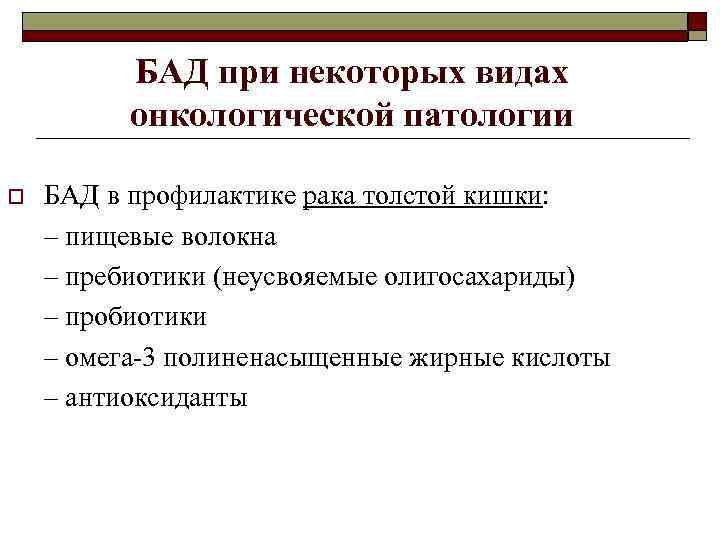 БАД при некоторых видах онкологической патологии o БАД в профилактике рака толстой кишки: –