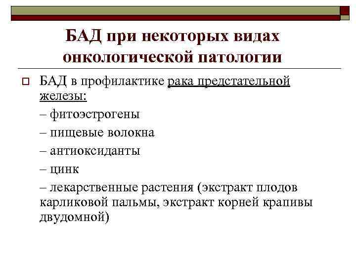 БАД при некоторых видах онкологической патологии o БАД в профилактике рака предстательной железы: –