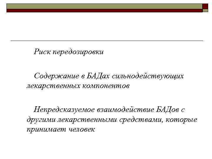 Риск передозировки Содержание в БАДах сильнодействующих лекарственных компонентов Непредсказуемое взаимодействие БАДов с другими лекарственными