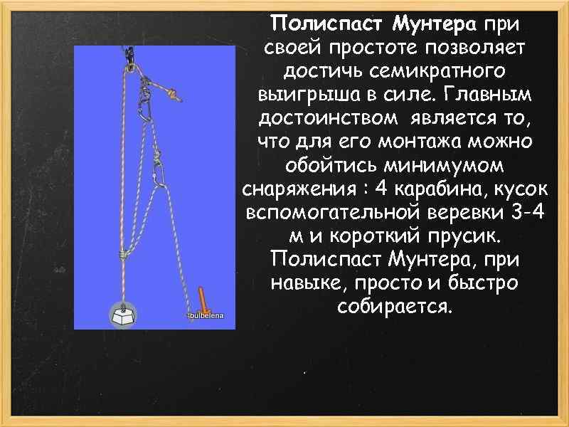 Полиспаст Мунтера при своей простоте позволяет достичь семикратного выигрыша в силе. Главным достоинством является