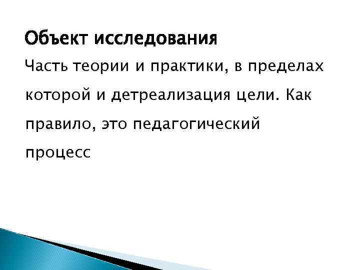 Объект исследования Часть теории и практики, в пределах которой и детреализация цели. Как правило,