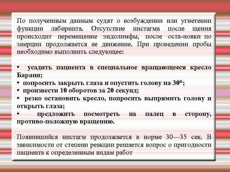 По полученным данным судят о возбуждении или угнетении функции лабиринта. Отсутствие нистагма после щения
