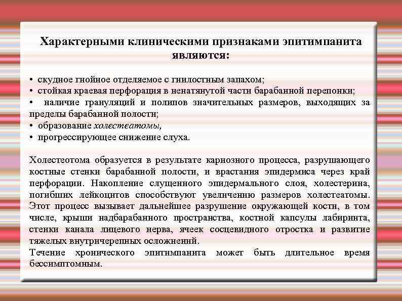 Характерными клиническими признаками эпитимпанита являются: • скудное гнойное отделяемое с гнилостным запахом; • стойкая