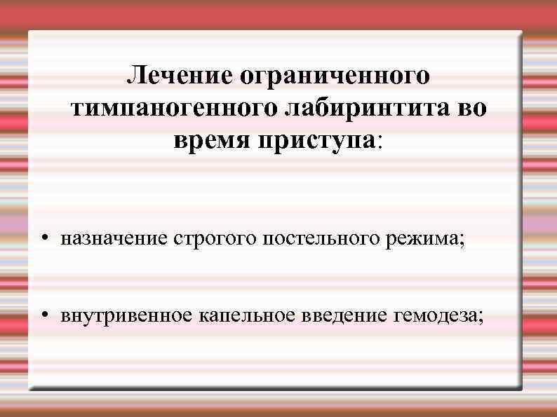 Лечение ограниченного тимпаногенного лабиринтита во время приступа: • назначение строгого постельного режима; • внутривенное
