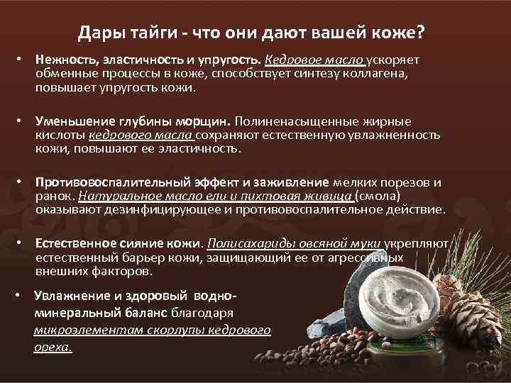 Дары тайги - что они дают вашей коже? • Нежность, эластичность и упругость. Кедровое