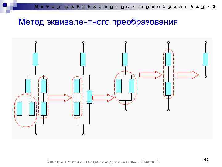 Метод эквивалентных преобразований Метод эквивалентного преобразования Электротехника и электроника для заочников. Лекция 1 12