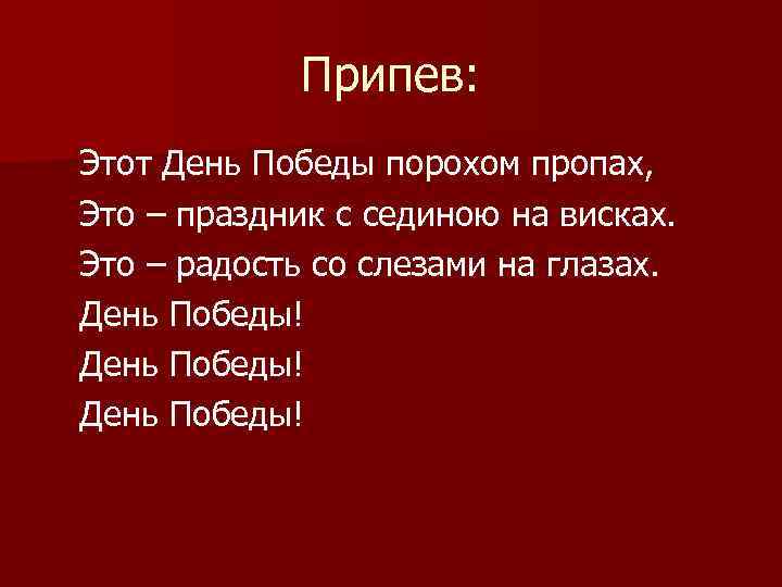 Припев: Этот День Победы порохом пропах, Это – праздник с сединою на висках. Это