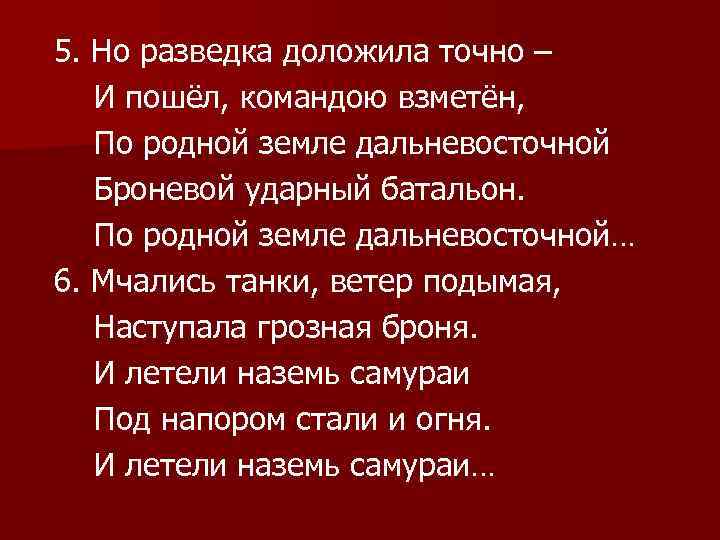 5. Но разведка доложила точно – И пошёл, командою взметён, По родной земле дальневосточной
