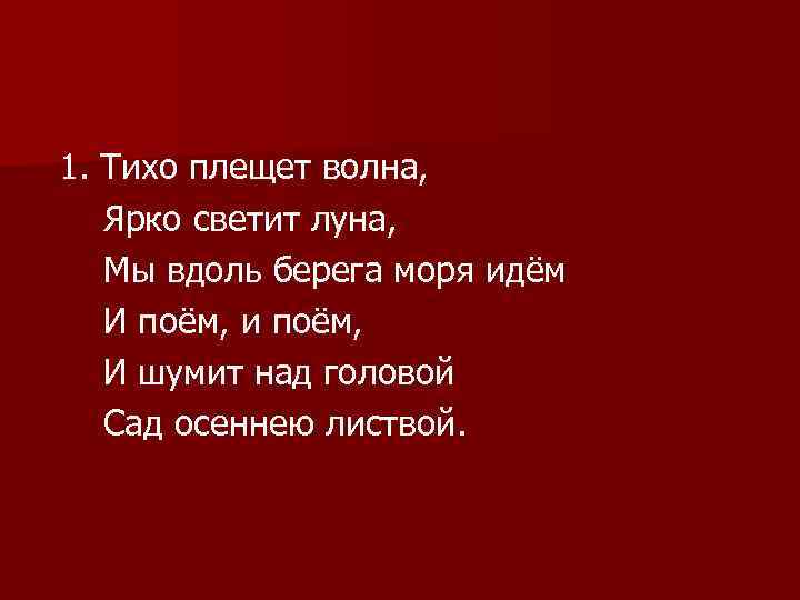 1. Тихо плещет волна, Ярко светит луна, Мы вдоль берега моря идём И поём,
