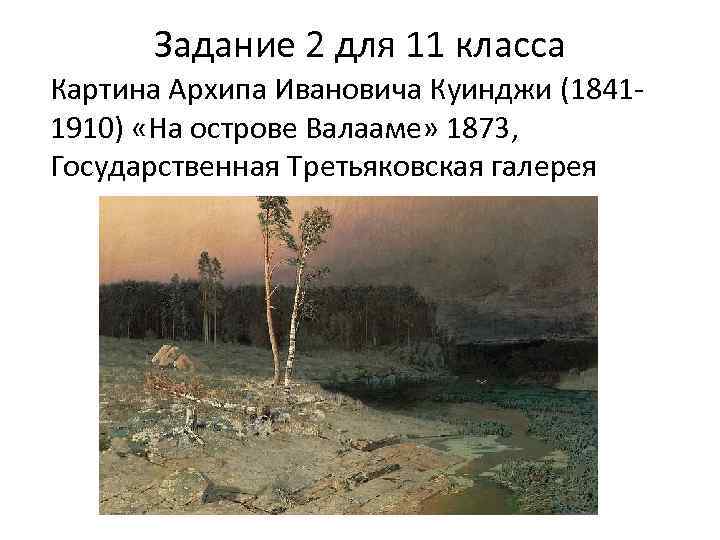 Задание 2 для 11 класса Картина Архипа Ивановича Куинджи (18411910) «На острове Валааме» 1873,