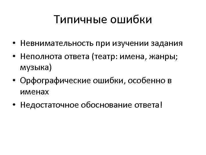 Типичные ошибки • Невнимательность при изучении задания • Неполнота ответа (театр: имена, жанры; музыка)